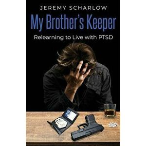 My Brother's Keeper: Relearning to Live with PTSD, Paperback - Jeremy Scharlow imagine