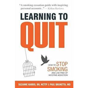 Learning to Quit: How to Stop Smoking and Live Free of Nicotine Addiction, Paperback - Suzanne Harris imagine