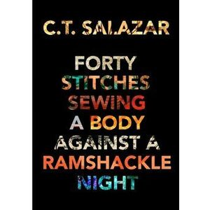 Forty Stitches Sewing a Body Against a Ramshackle Night, Paperback - C. T. Salazar imagine