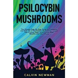 Psilocybin Mushrooms: The Ultimate Step-by-Step Guide to Cultivation and Safe Use of Psychedelic Mushrooms. Learn How to Grow Magic Mushroom - Calvin imagine