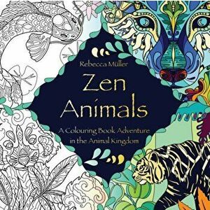 Zen Animals: A Colouring Book Adventure in the Animal Kingdom, Paperback - Rebecca Seraphine Müller imagine