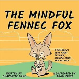 The Mindful Fennec Fox: A Children's Book About Patience, Slowing Down, and Balance, Paperback - Charlotte Dane imagine