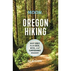 Moon Oregon Hiking: Best Hikes Plus Beer, Bites, and Campgrounds Nearby, Paperback - Matt Wastradowski imagine