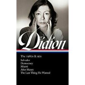 Joan Didion: The 1980s & 90s (Loa #341): Salvador / Democracy / Miami / After Henry / The Last Thing He Wanted, Hardcover - Joan Didion imagine