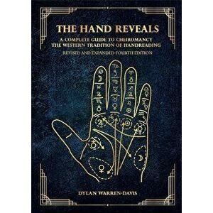 The Hand Reveals: A Complete Guide to Cheiromancy the Western Tradition of Handreading - Revised and Expanded Fourth Edition - Dylan Warren-Davis imagine