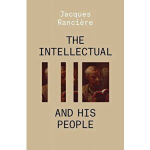 The Intellectual and His People: Staging the People Volume 2, Paperback - Jacques Ranciere imagine