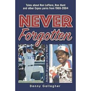 Never Forgotten: Tales about Ron LeFlore, Ron Hunt and other Expos yarns from 1969-2004, Paperback - Danny Joseph Gallagher imagine