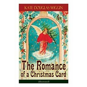 The Romance of a Christmas Card (Illustrated), Paperback - Kate Douglas Wiggin imagine