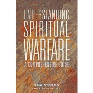 Understanding Spiritual Warfare: A Comprehensive Guide, Paperback - Sam Storms imagine