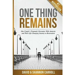 One Thing Remains: One Couple's Traumatic Encounter with Amnesia and Their Life-Changing Journey to Restoration - David Carroll imagine