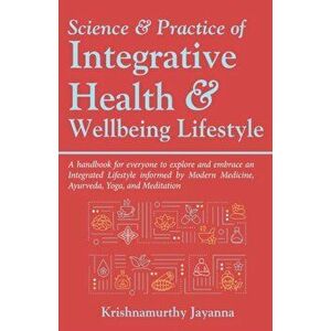 Science & Practice of Integrative Health & Wellbeing Lifestyle, Paperback - Krishnamurthy Jayanna imagine
