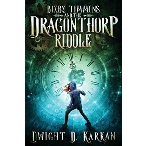 Bixby Timmons and the Dragonthorp Riddle, Paperback - Dwight D. Karkan imagine
