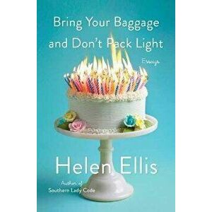 Bring Your Baggage and Don't Pack Light: Essays, Hardcover - Helen Ellis imagine