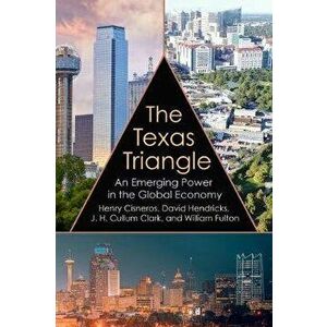 The Texas Triangle, 27: An Emerging Power in the Global Economy, Hardcover - Henry Cisneros imagine
