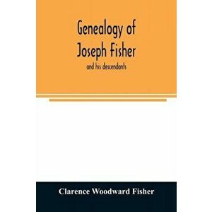 Genealogy of Joseph Fisher, and his descendants, and of the allied families of Farley, Farlee, Fetterman, Pitner, Reeder and Shipman - Clarence Woodwa imagine