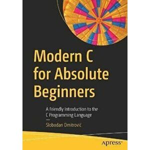 Modern C for Absolute Beginners: A Friendly Introduction to the C Programming Language, Paperback - Slobodan Dmitrovic imagine