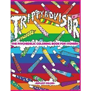 Trippy Advisor-The Psychedelic Coloring Book for Stoners: An Irreverent Coloring Book for Adults, Paperback - Explicit Colors imagine