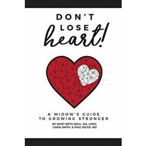 Don't Lose Heart!: A Widow's Guide to Growing Stronger, Paperback - Mary Beth Woll Ma Lmhc imagine