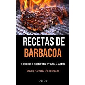 Recetas De Barbacoa: El mejor libro de recetas de carne y pescado a la barbacoa (Mejores recetas de barbacoa), Paperback - Luz Gil imagine