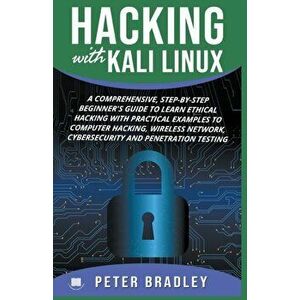 Hacking With Kali Linux: A Comprehensive, Step-By-Step Beginner's Guide to Learn Ethical Hacking With Practical Examples to Computer Hacking, W - Pete imagine