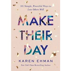 Make Their Day: 101 Simple, Powerful Ways to Love Others Well, Paperback - Karen Ehman imagine