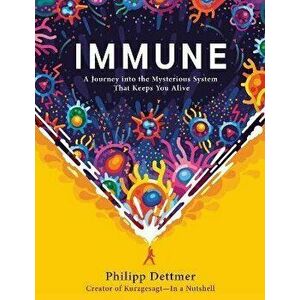 Immune: A Journey Into the Mysterious System That Keeps You Alive, Hardcover - Philipp Dettmer imagine