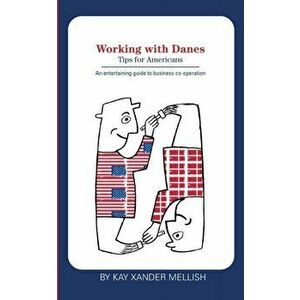 Working with Danes: Tips for Americans, Paperback - Kay Xander Mellish imagine