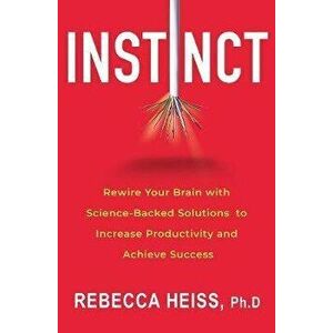 Instinct: Rewire Your Brain with Science-Backed Solutions to Increase Productivity and Achieve Success, Hardcover - Rebecca Heiss imagine