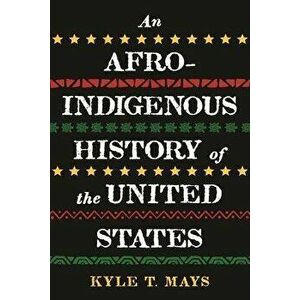 An Afro-Indigenous History of the United States, Hardcover - Kyle T. Mays imagine