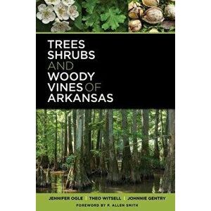 Trees, Shrubs, and Woody Vines of Arkansas, Paperback - Jennifer Ogle imagine