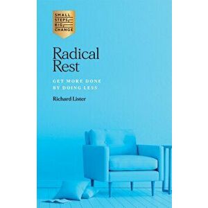 Radical Rest: Get More Done by Doing Less, Paperback - Richard Lister imagine