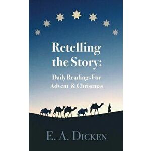 Retelling the Story: Daily Readings for Advent and Christmas, Paperback - E. A. Dicken imagine