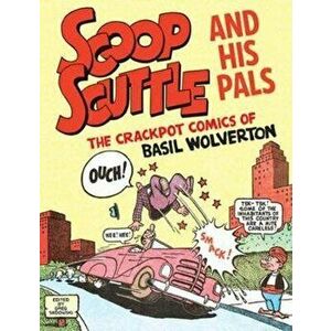 Scoop Scuttle and His Pals: The Crackpot Comics of Basil Wolverton, Paperback - Basil Wolverton imagine