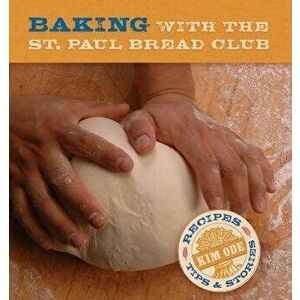 Baking with the St Paul Bread Club: Recipes, Tips, and Stories, Paperback - Kim Ode imagine