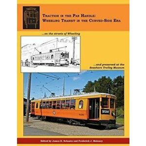 Traction in the Pan Handle: Wheeling Transit in the Curved-Side Era, Paperback - James D. Schantz imagine