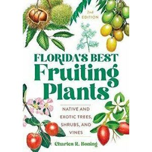 Florida's Best Fruiting Plants: Native and Exotic Trees, Shrubs, and Vines, Paperback - Charles R. Boning imagine