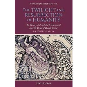 The Twilight and Resurrection of Humanity: The History of the Michaelic Movement Since the Death of Rudolf Steiner: An Esoteric Study - Yeshayahu (Jes imagine