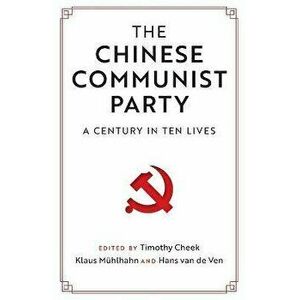 The Chinese Communist Party: A Century in Ten Lives, Paperback - Timothy Cheek imagine