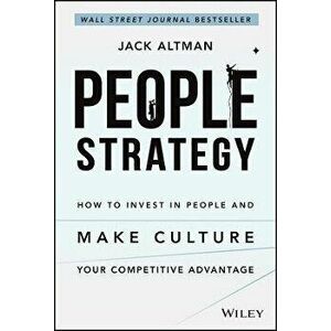 People Strategy: How to Invest in People and Make Culture Your Competitive Advantage, Hardcover - Jack Altman imagine