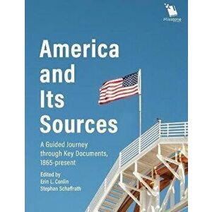 America and Its Sources: A Guided Journey through Key Documents, 1865-present, Paperback - Erin L. Conlin imagine