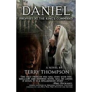 Daniel: Prophet at the King's Command, a Novel, Paperback - Terry Thompson imagine
