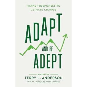 Adapt and Be Adept: Market Responses to Climate Change, Paperback - Terry L. Anderson imagine