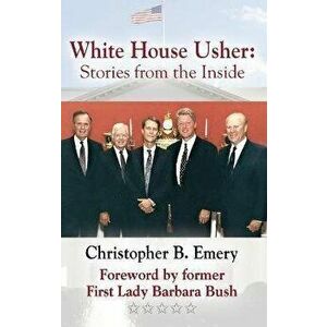 White House Usher: Stories from the Inside, Hardcover - Christopher B. Emery imagine