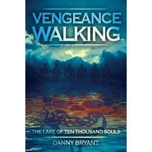 Vengeance Walking: The Lake of Ten Thousand Souls, Paperback - Danny Bryant imagine