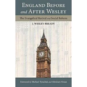 England Before and After Wesley: The Evangelical Revival and Social Reform, Paperback - J. Wesley Bready imagine