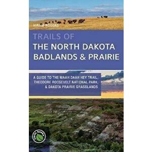 Trails of the North Dakota Badlands & Prairies: A Guide to the Maah Daah Hey Trail, Theodore Roosevelt National Park, & Dakota Prairie Grasslands - Hi imagine