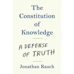 The Constitution of Knowledge: A Defense of Truth, Hardcover - Jonathan Rauch imagine