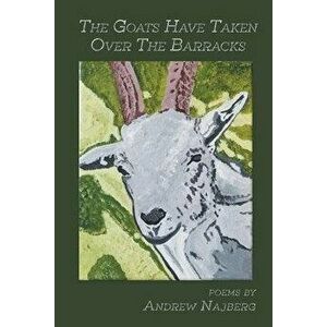 The Goats Have Taken Over The Barracks, Paperback - Andrew Najberg imagine
