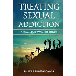 Treating Sexual Addiction: A Compassionate Approach to Recovery, Paperback - Kevin B. Skinner imagine