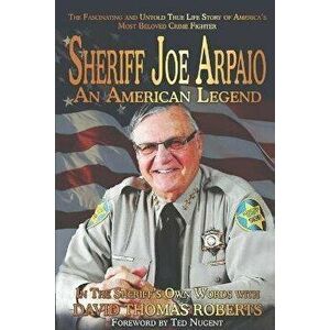 Sheriff Joe Arpaio: An American Legend, Paperback - David Thomas Roberts imagine